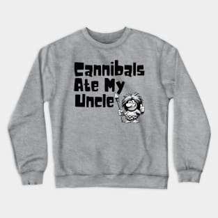 Cannibals Ate My Uncle Crewneck Sweatshirt